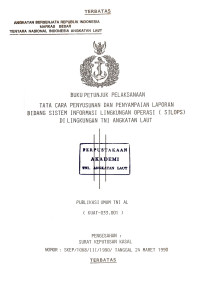 Buku Petunjuk Pelaksanaan Tata Cara Penyusunan dan Penyampaian Laporan Bidang Sistem Informasi Lingkungan Operasi (SILOPS) di Lingkungan TNI AL Publikasi Umum TNI AL (KUAT-033.001) Pengesahan : Surat Keputusan Kasal Nomor : SKEP/1068/III/1990 Tanggal 24 Maret 1990