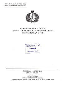 Buku Petunjuk Teknik Pengaturan Penggunaan Frekuensi TNI Angkatan Laut Publikasi Umum TNI AL (KUAT - 070.100) Pengesahan Surat Keputusan Kasal Nomor: SKEP/3129/XII/2004 Tanggal 28 Desember 2004