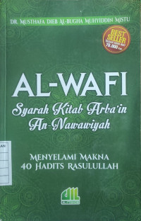 Al-Wafi Syarah Kitab Arba'in An-Nawawiyah ; Menyelami Makna 40 Hadits Rasulullah