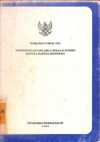 Image of Pemilihan Umum 1982 : Mempertegas Pancasila Sebagai Konsep Budaya Bangsa Indonesia