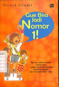 Gue Bisa Jadi Nomor 1 ! : Tips Jitu Untuk Menjadi Nomor Satu + Kisah Orang-orang Yang Berhasil Bangkit dan Menjadi Nomor Satu