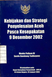 Kebijakan dan Strategi Penyelesaian Aceh Pasca Kesepakatan 9 Desember 2002