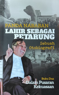 Lahir Sebagai Petarung : Sebuah Otobiografi - Buku Dua : Dalam Pusaran Kekuasaan