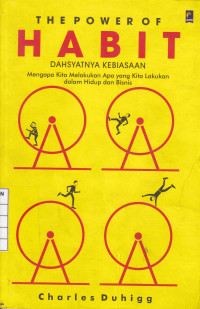 The Power Of Habit : Dahsyatnya Kebiasaan Mengapa Kita Melakukan Apa yang Kita Lakukan dalam Hidup dan Bisnis