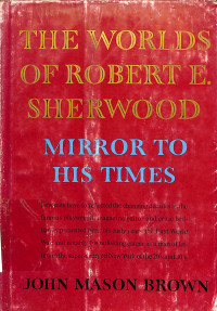 The Worlds Of Robert E. Sherwood - Mirror To His Times