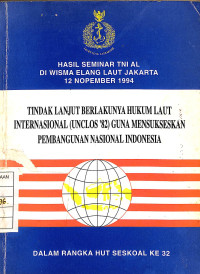 Tindak Lanjut Berlakunya Hukum Laut Internasional (UNCLOS'82) Guna Mensukseskan Pembangunan Nasional Indonesia